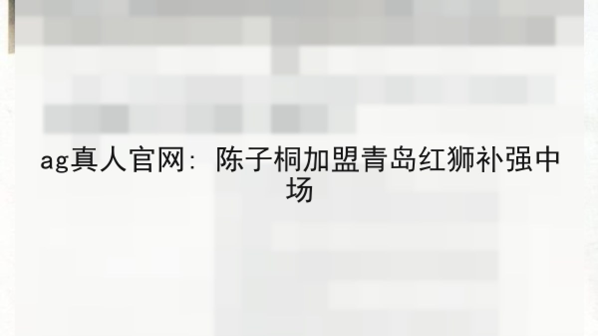 ag真人官网: 陈子桐加盟青岛红狮补强中场 ag真人官网: 陈子桐加盟青岛红狮补强中场