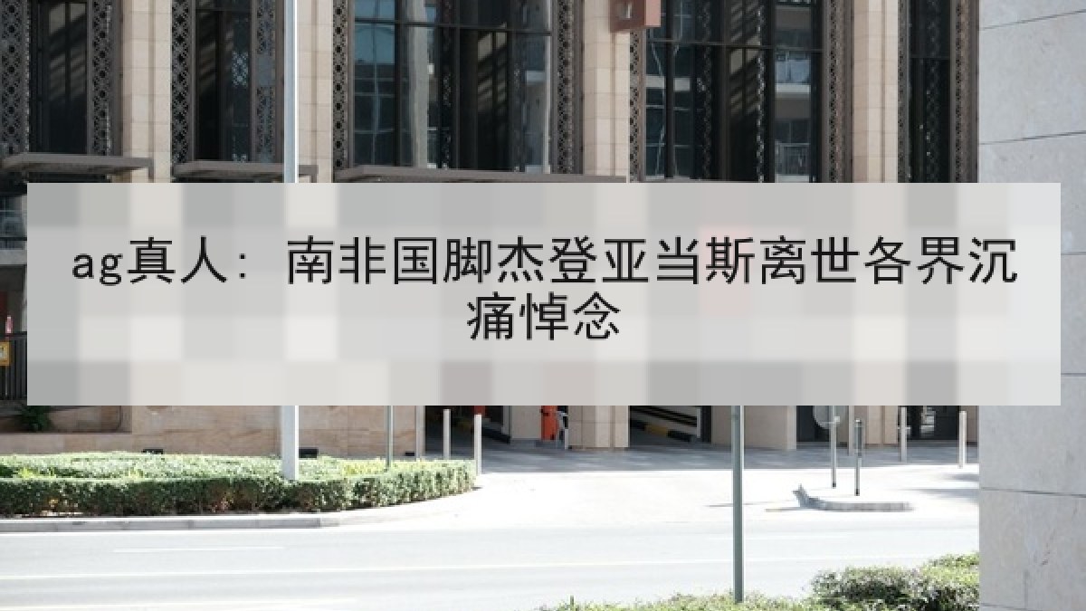 ag真人: 南非国脚杰登亚当斯离世各界沉痛悼念