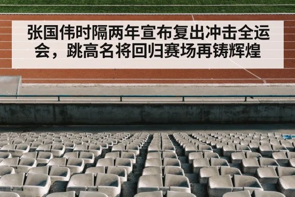 张国伟时隔两年宣布复出冲击全运会，跳高名将回归赛场再铸辉煌