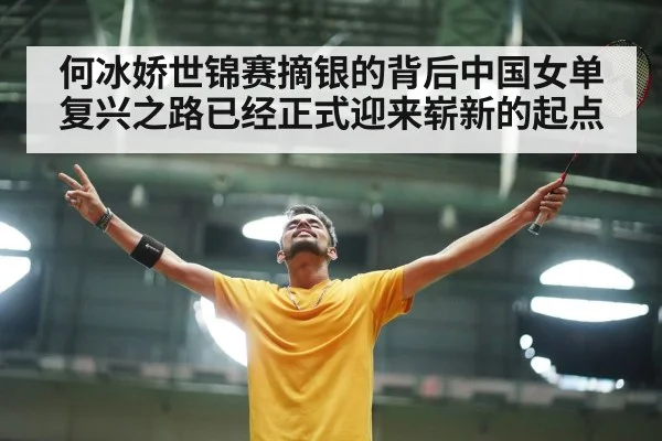 何冰娇世锦赛摘银的背后中国女单复兴之路已经正式迎来崭新的起点